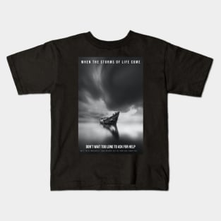 When the storms of life come - don’t wait too long to ask for help. Kids T-Shirt